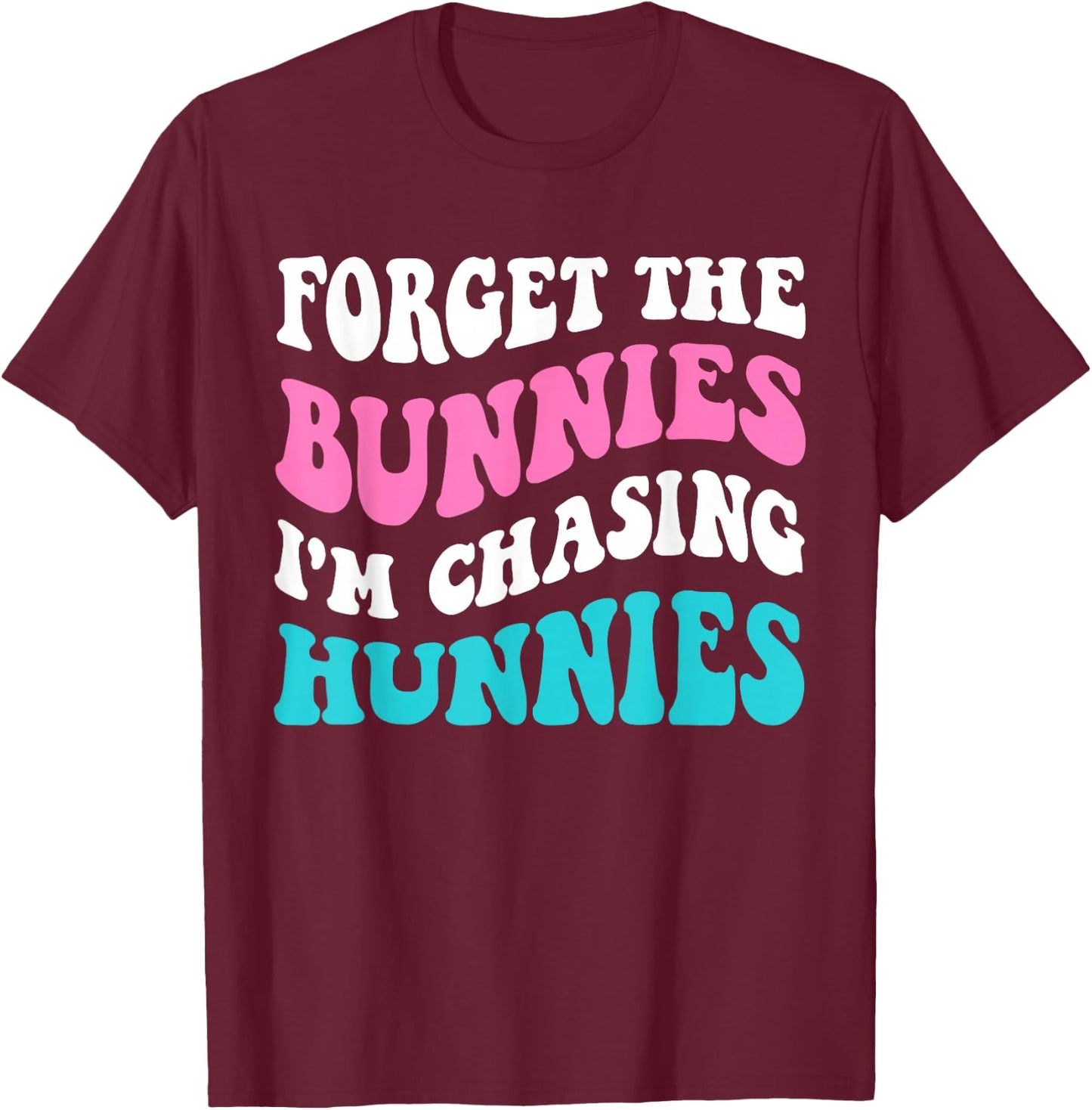Forget The Bunnies I'm Chasing Hunnies Toddler Funny Easter T-Shirt - T-Shirt | Maroon