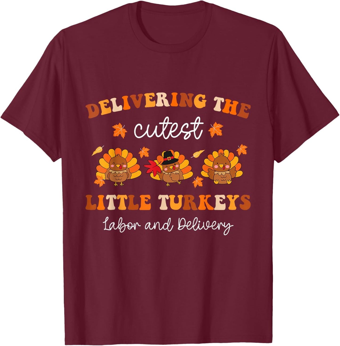 Delivering The Cutest Turkeys Fall L&D Nurse Thanksgiving T-Shirt - T-Shirt | Maroon