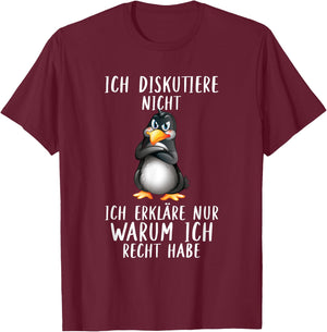 Penguin with German Text "Ich Diskutier" (Ich Discustier) Warum Ich Recht Habe, black, s T-Shirt - T-Shirt | Maroon