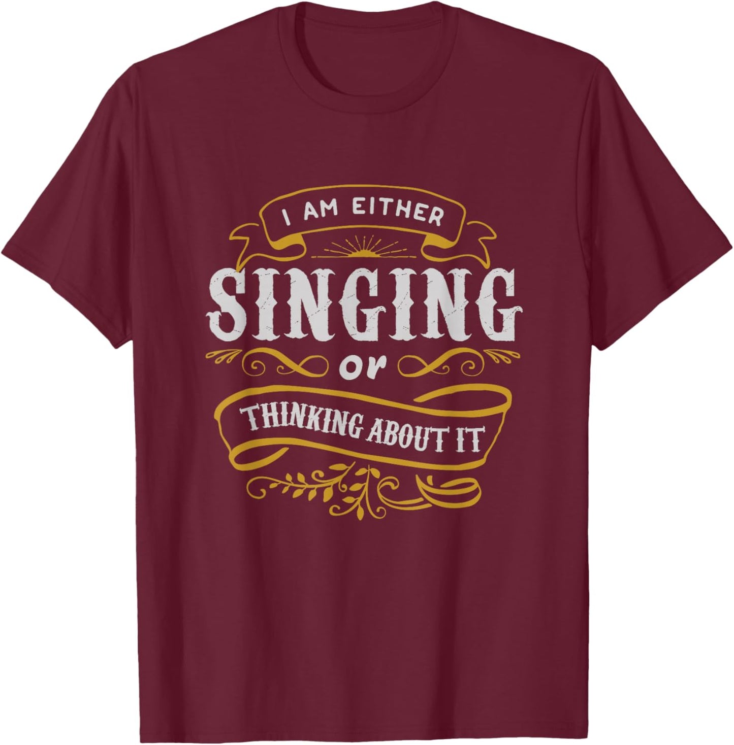 Singer T Shirt I Am Either Singing Or Thinking About It T-Shirt - T-Shirt | Maroon