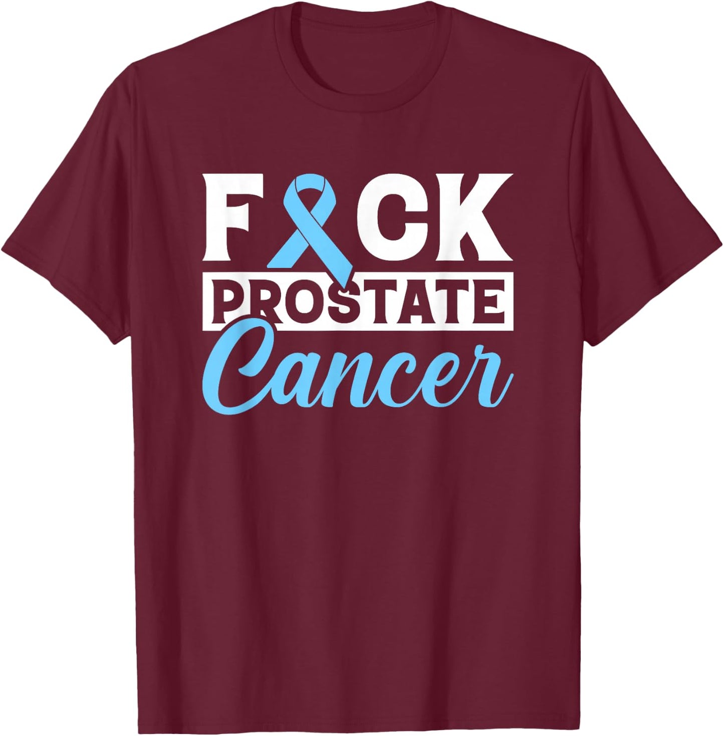 Prostate Cancer Awareness Fuck Prostate Cancer Gift T-Shirt - T-Shirt | Maroon