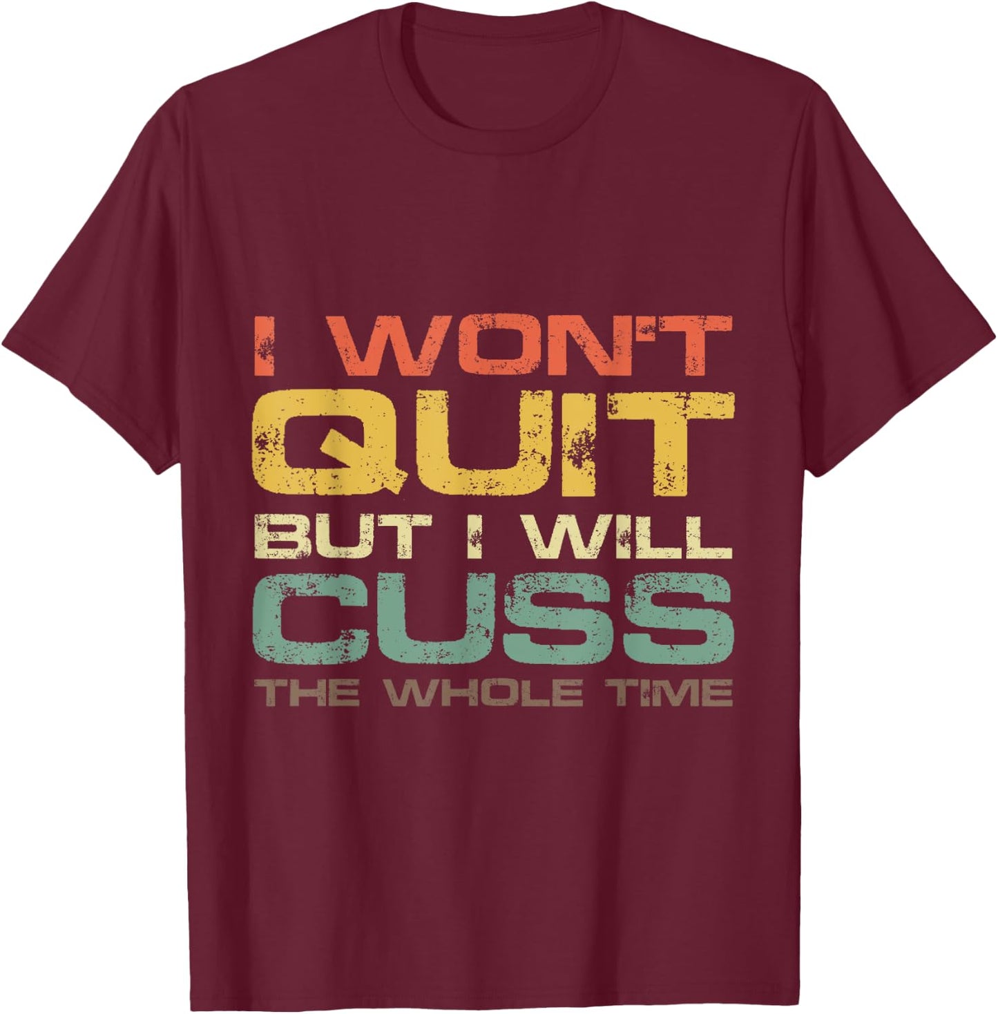I Won't Quit But I Will Cuss The Whole Time Gym Gift T-Shirt - T-Shirt | Maroon