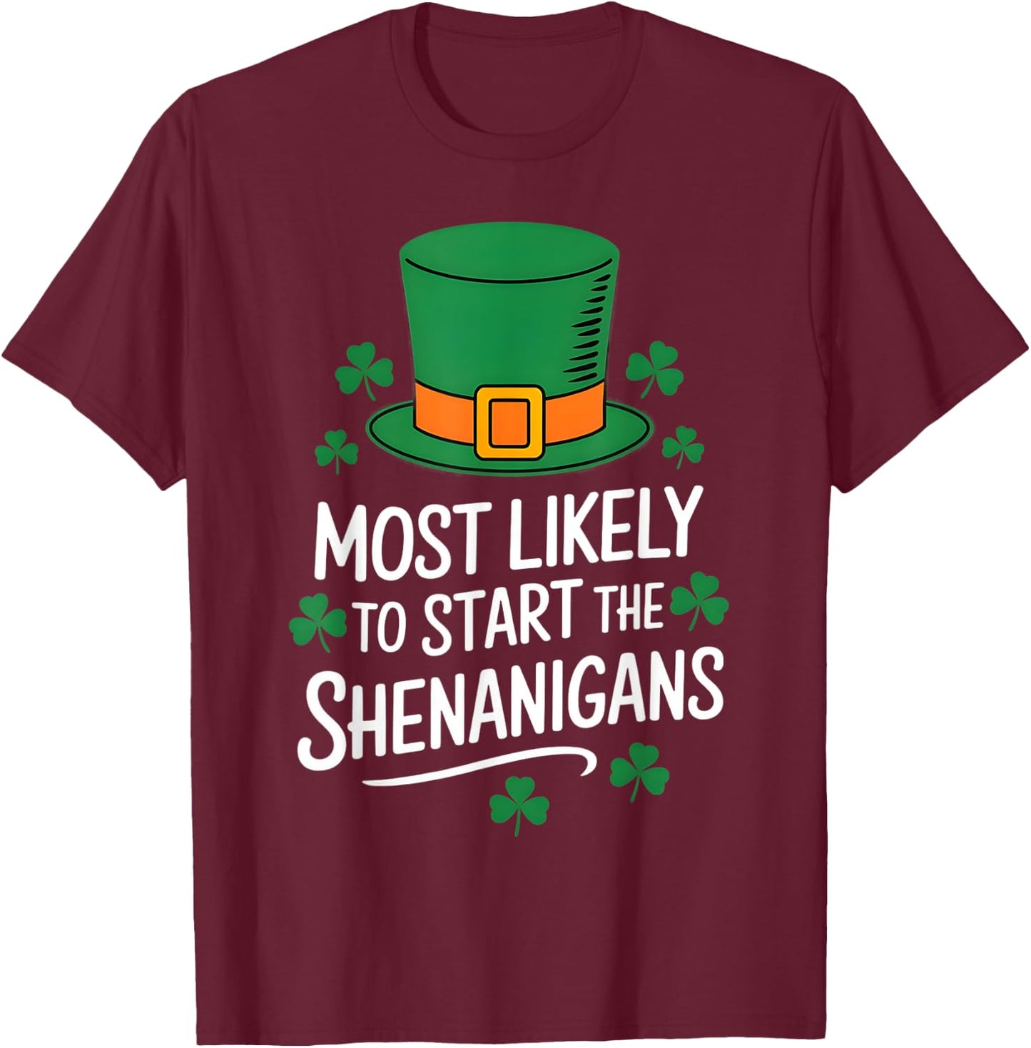 Most Likely To Start The Shenanigan St Patricks Day Shamrock T-Shirt - T-Shirt | Maroon