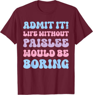Admit It Life Without Paislee Would Be Boring Funny Birthday T-Shirt - T-Shirt | Maroon