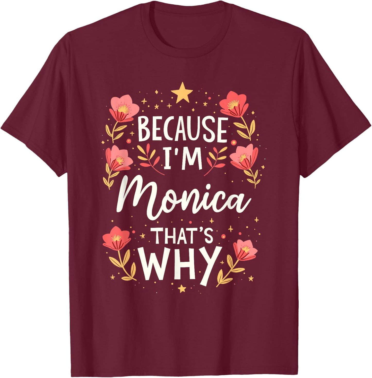 Women Because I'm Monica That's Why Woman Name T-Shirt - T-Shirt | Maroon