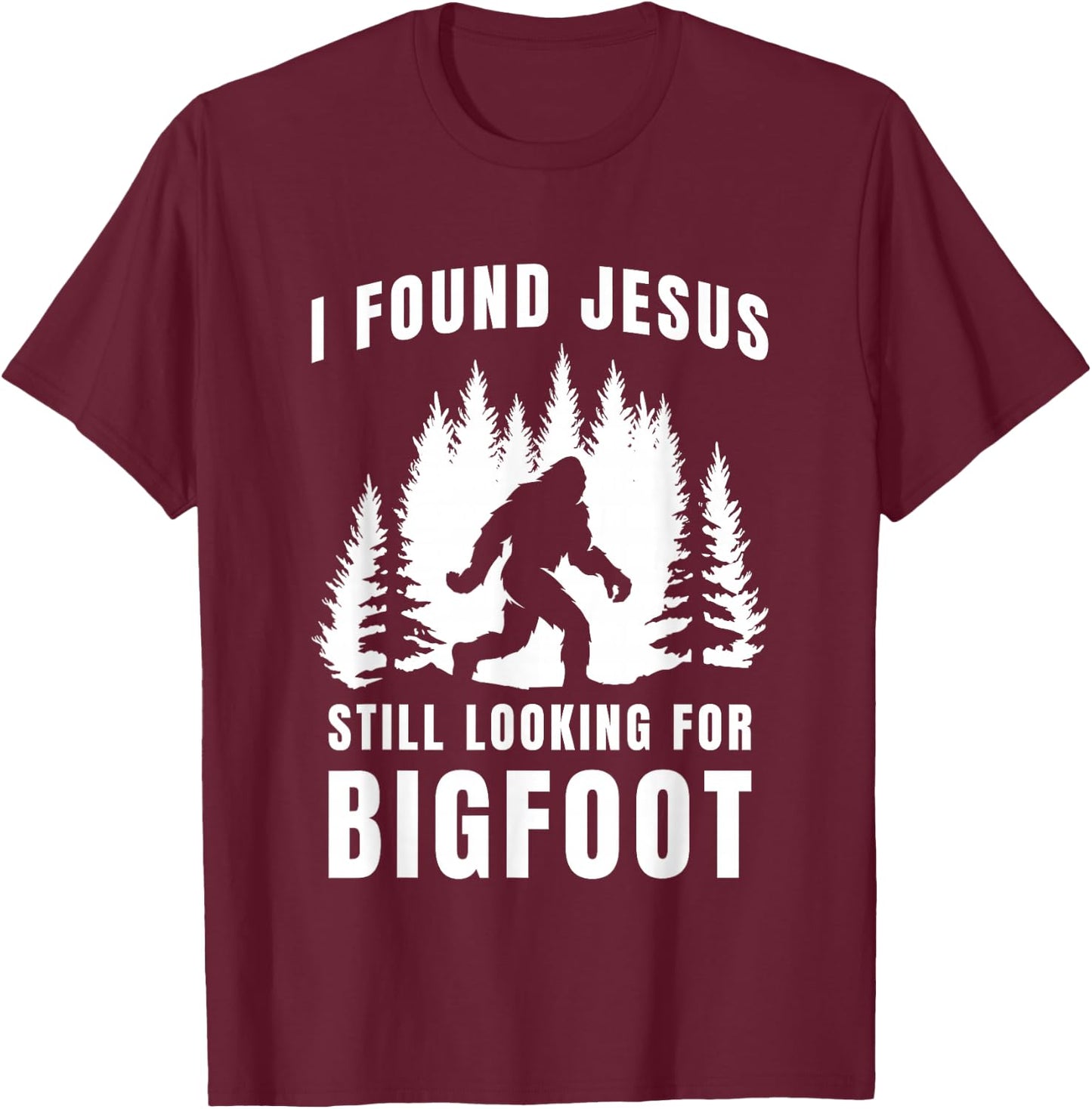 I Found Jesus Still Looking for Bigfoot Funny Faith Design T-Shirt - T-Shirt | Maroon