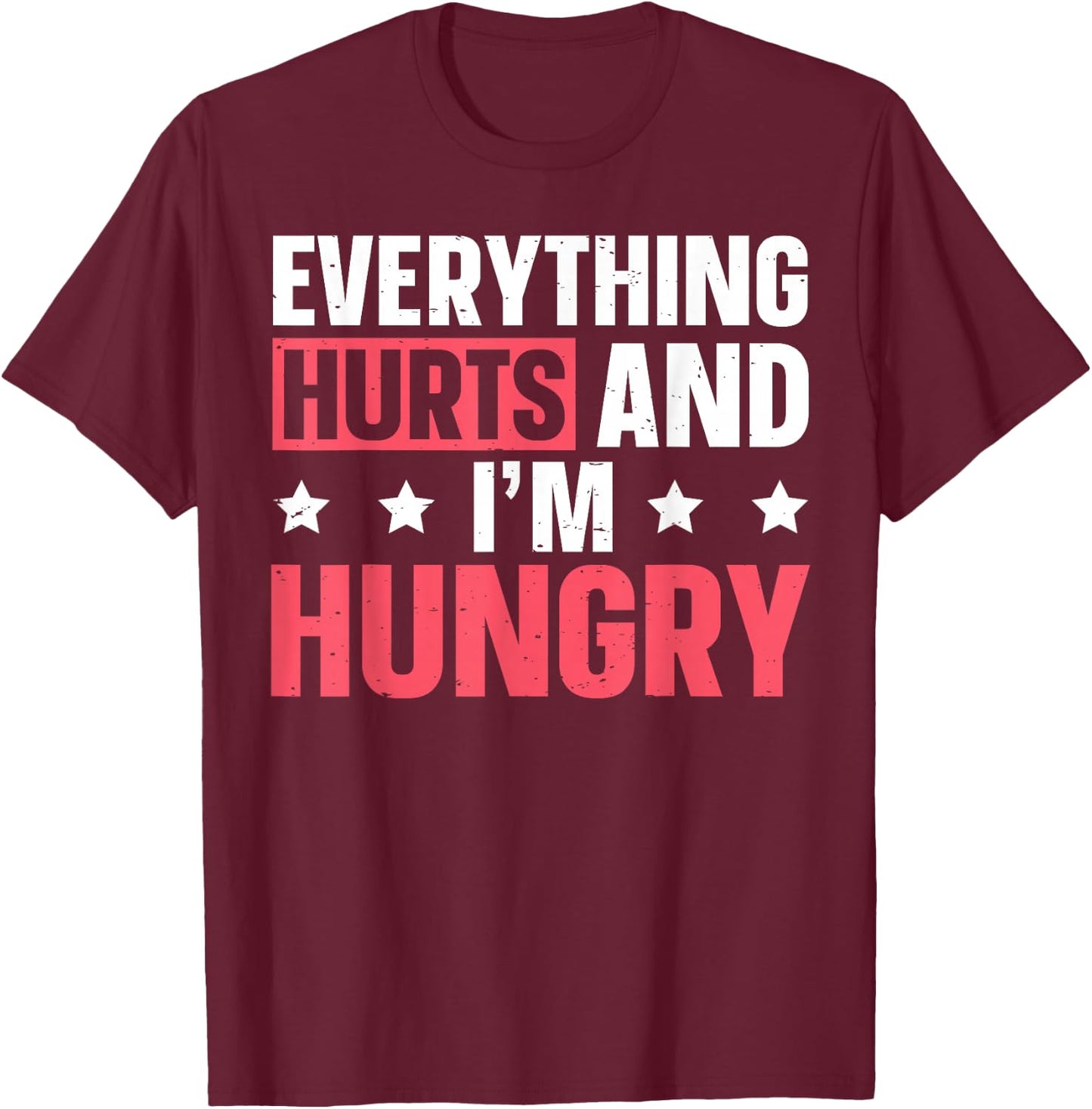 Everything Hurts And I'm Hungry T-Shirt - T-Shirt | Maroon