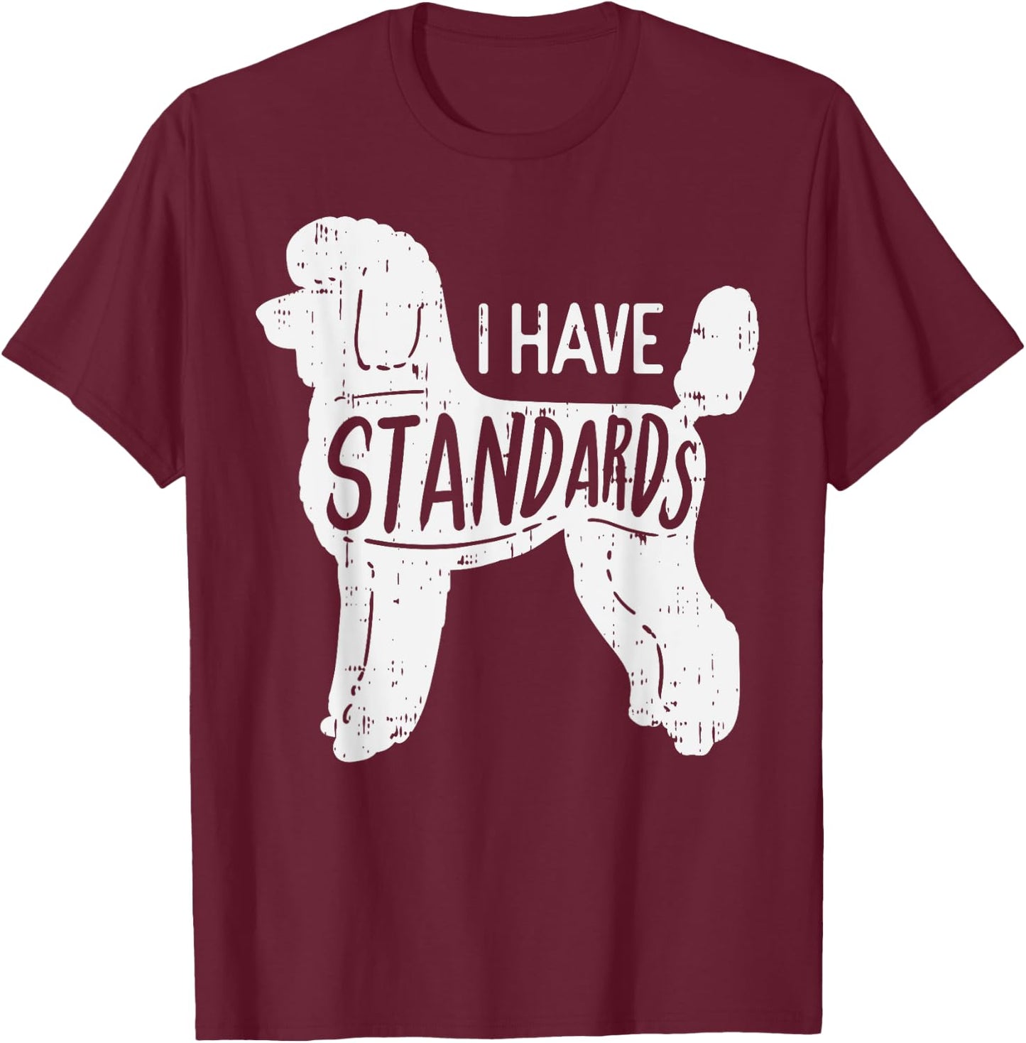 I Have Standards Poodle Funny Humor Pet Dog Lover Owner Gift Men Women Girls Kids T-Shirt - T-Shirt | Maroon