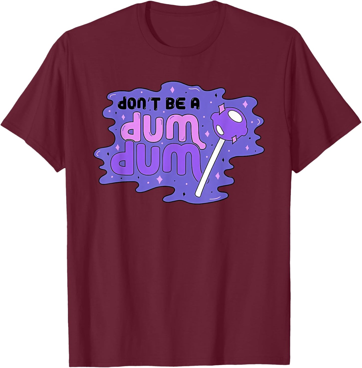 don'T BE A DUM DUM Funny design T-Shirt - T-Shirt | Maroon