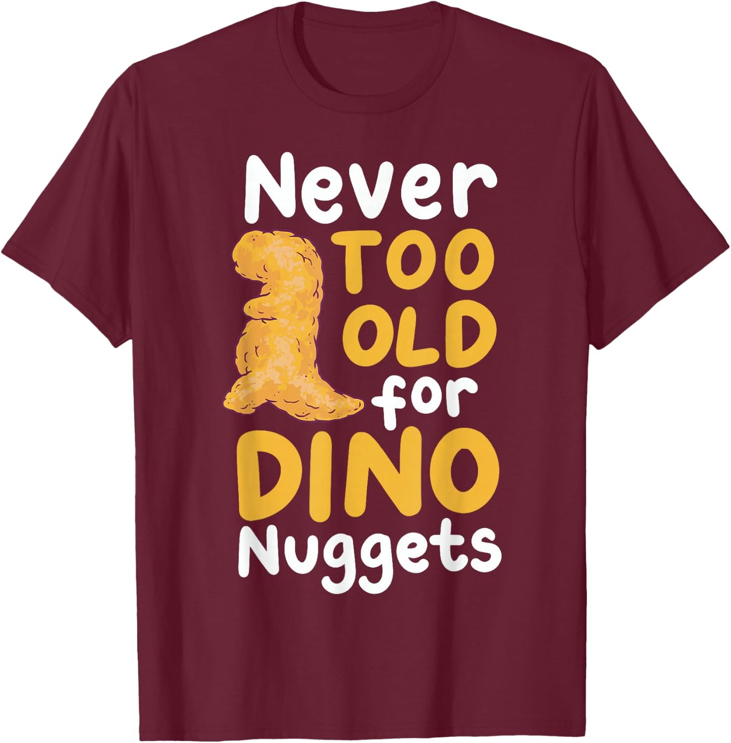 Never Too Old For Dino Nuggets T-Shirt - T-Shirt | Maroon
