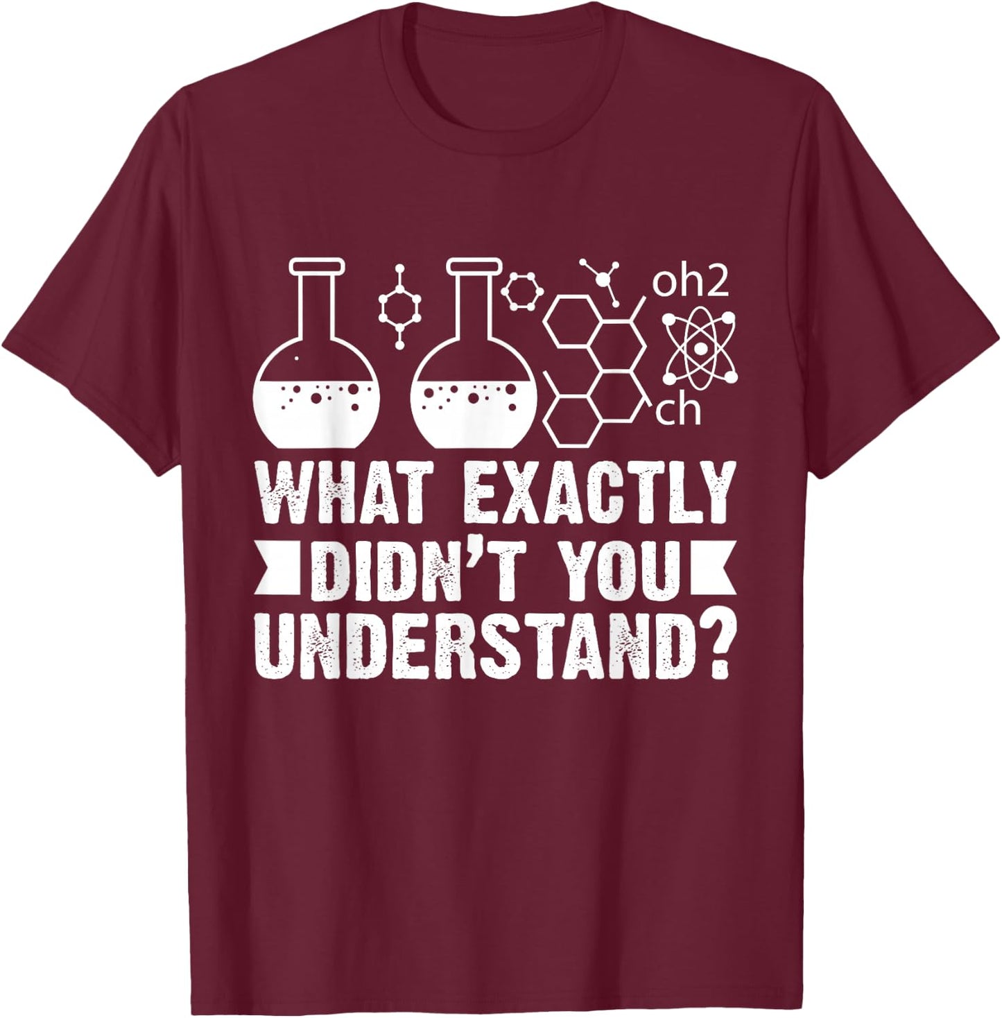 What Exactly Didn't You Understand Funny Chemistry Lover T-Shirt - T-Shirt | Maroon