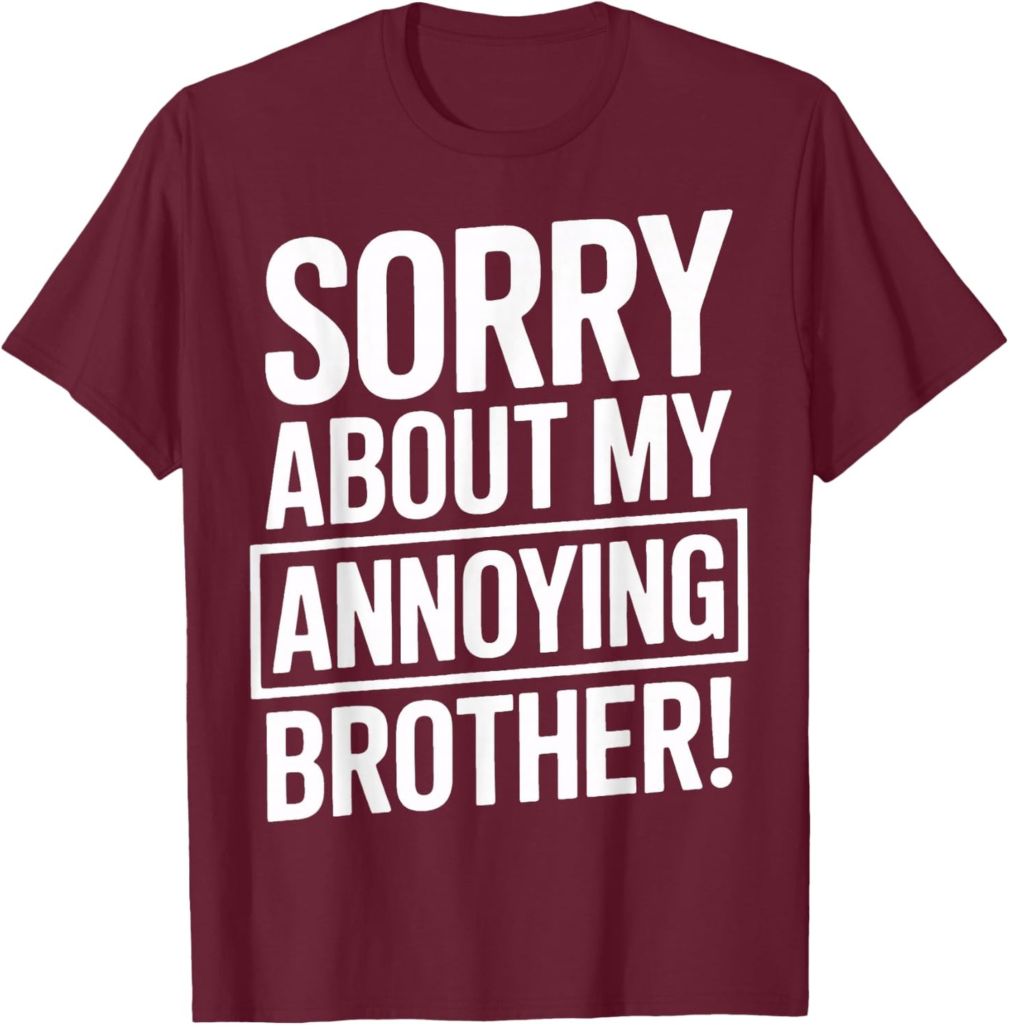 Sorry About My Annoying Brother Humor T-Shirt - T-Shirt | Maroon