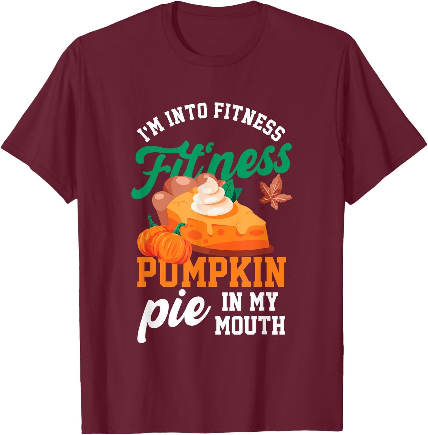 I'm Into Fitness | Fitness Pie Pumpkin In My Mouth | Food T-Shirt - T-Shirt | Maroon
