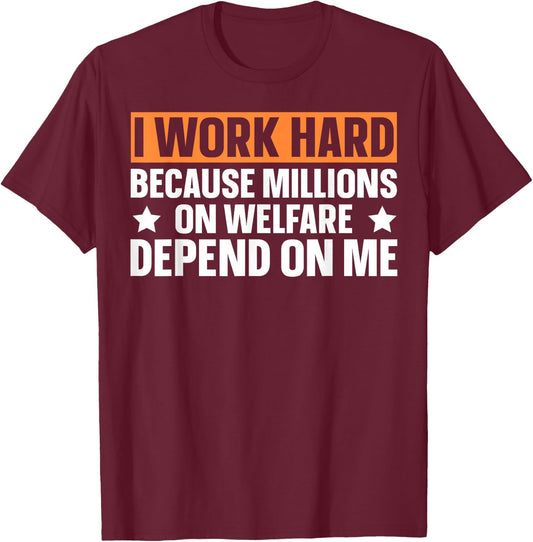 I Work Hard Because Millions On Welfare Depend On Me T-Shirt - T-Shirt | Maroon