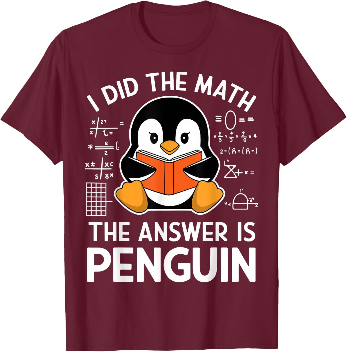 I Did The Math The Answer Is Penguin Funny Penguin Math T-Shirt - T-Shirt | Maroon