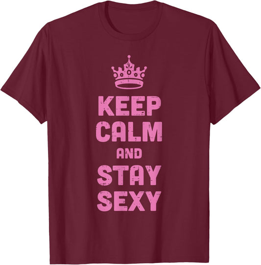 Keep Calm and Stay Sexy Funny Saying Meme Women Men Kids T-Shirt - T-Shirt | Maroon