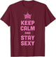Keep Calm and Stay Sexy Funny Saying Meme Women Men Kids T-Shirt - T-Shirt | Maroon