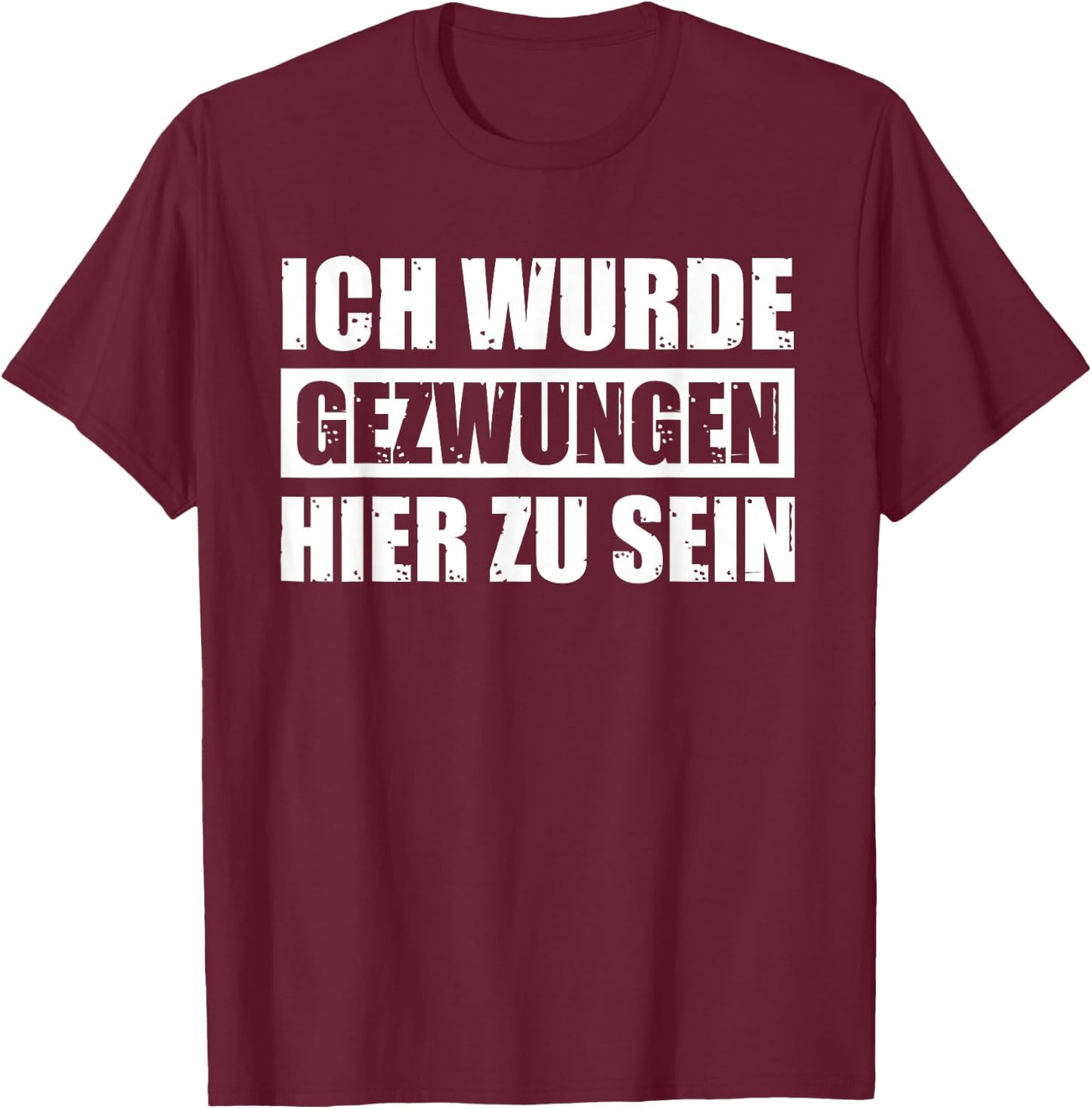 with German Text "Ich wurde Gezwungen hier zu sein" [German Language], black T-Shirt - T-Shirt | Maroon