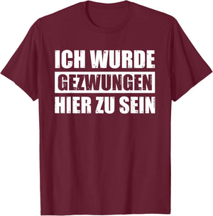 with German Text "Ich wurde Gezwungen hier zu sein" [German Language], black T-Shirt - T-Shirt | Maroon