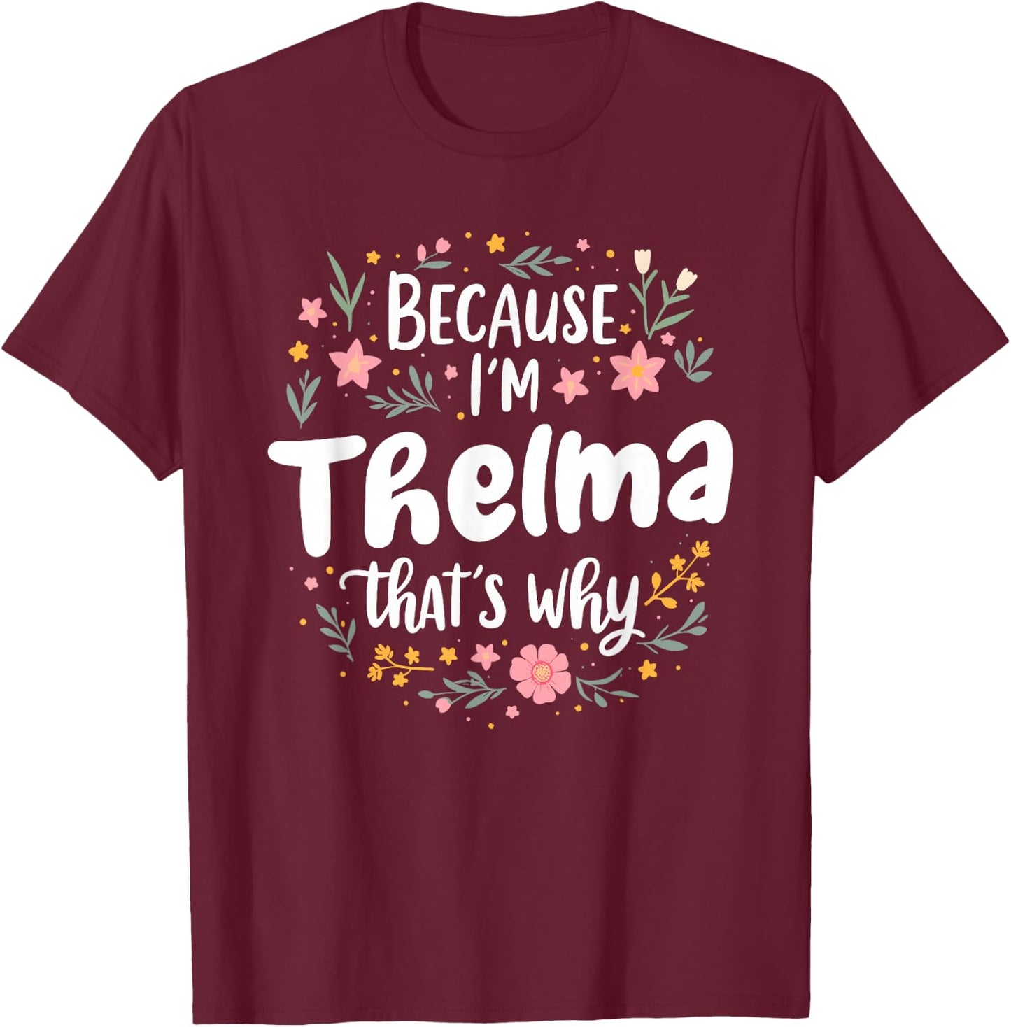 Women Because I'm Thelma That's Why Woman T-Shirt - T-Shirt | Maroon