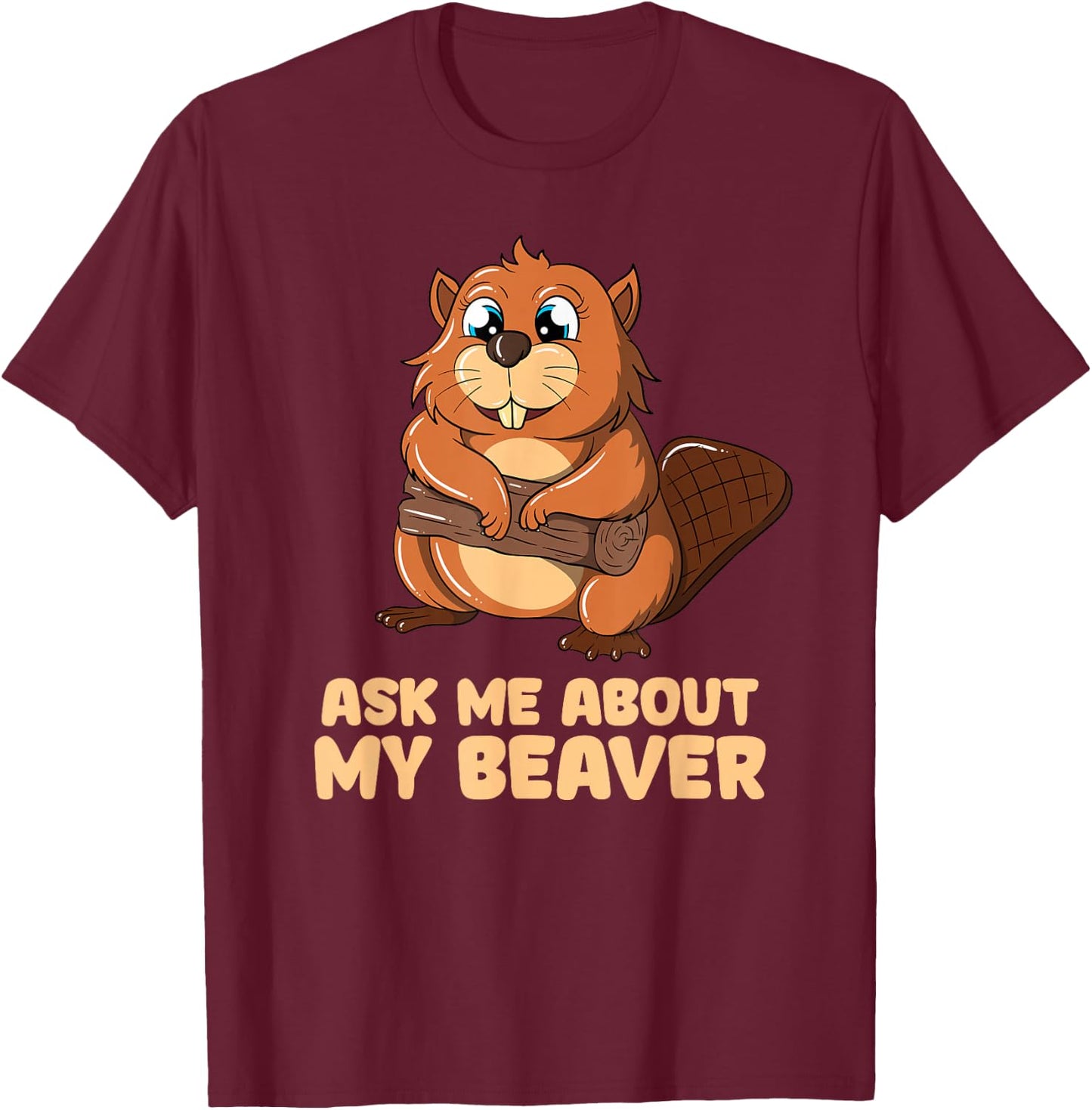 Ask Me About My Beaver Cute Beaver T-Shirt - T-Shirt | Maroon