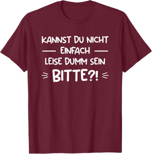 Kannst Du Nicht Einfach Leise Dumm Sein Bitte?! T-Shirt - T-Shirt | Maroon