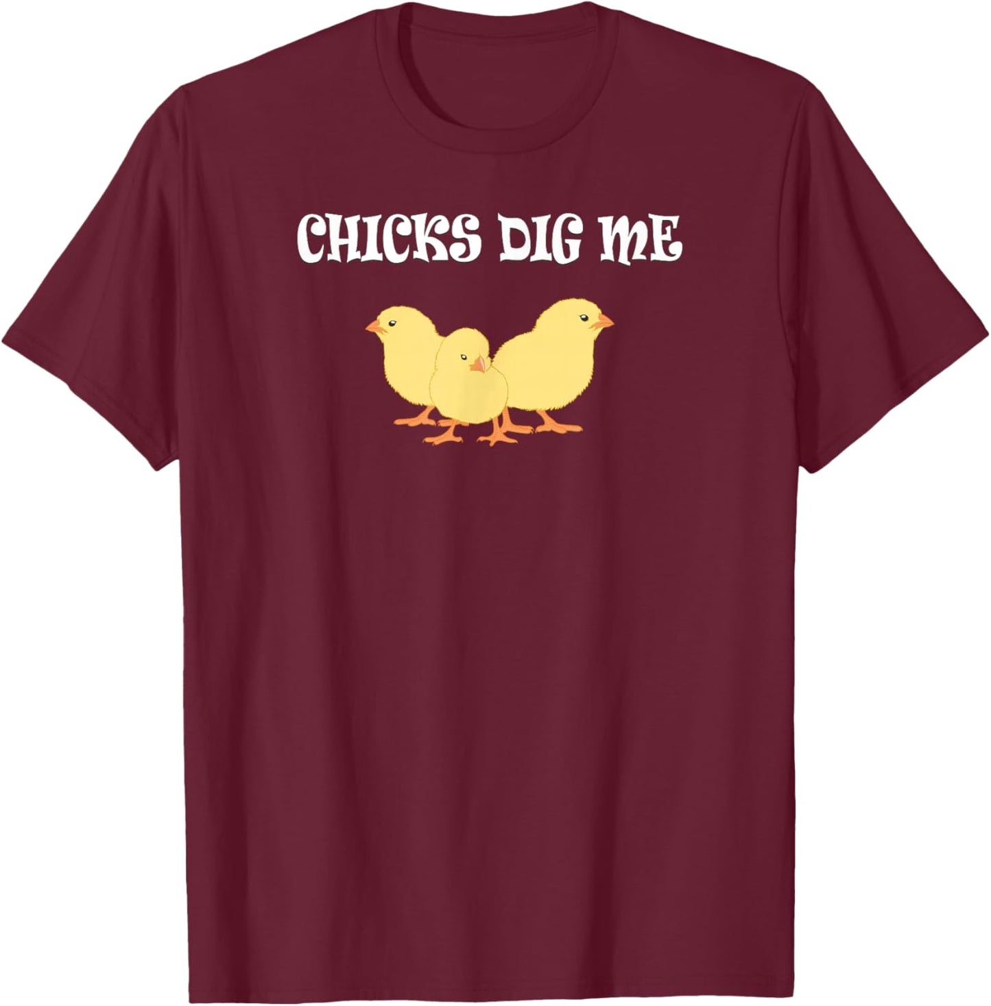 Chicks Dig Me : Funny Gift T-Shirt - T-Shirt | Maroon