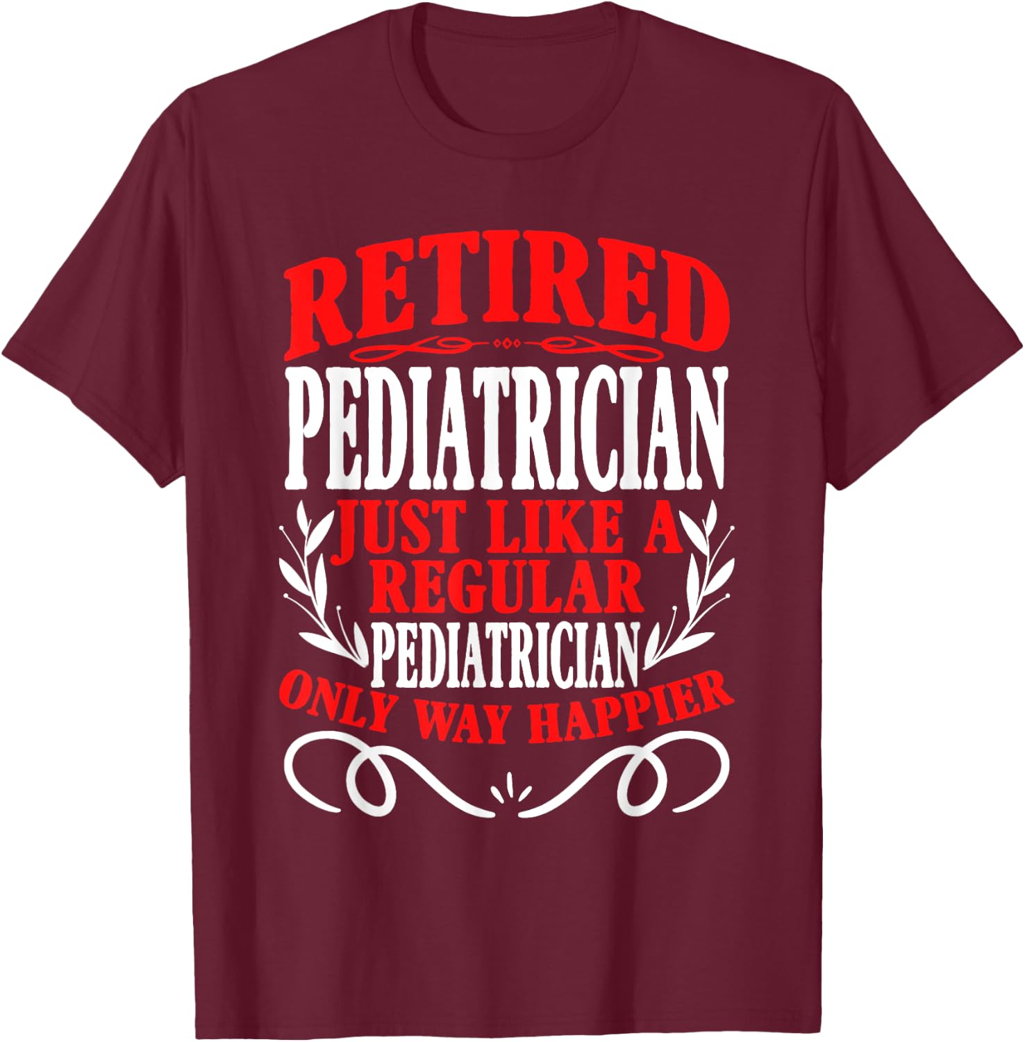 Retirement Retired Pediatrician T-Shirt - T-Shirt | Maroon