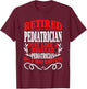 Retirement Retired Pediatrician T-Shirt - T-Shirt | Maroon