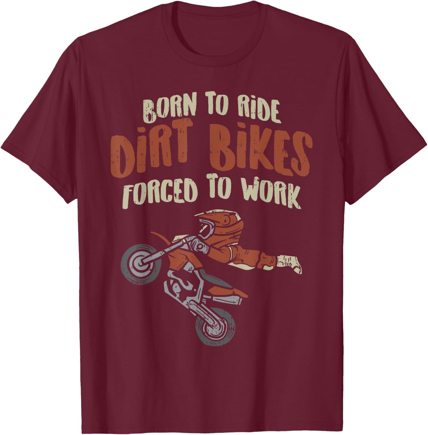 Born Ride Dirt Bikes Forced Work Funny Motocross Racing Gift T-Shirt - T-Shirt | Maroon
