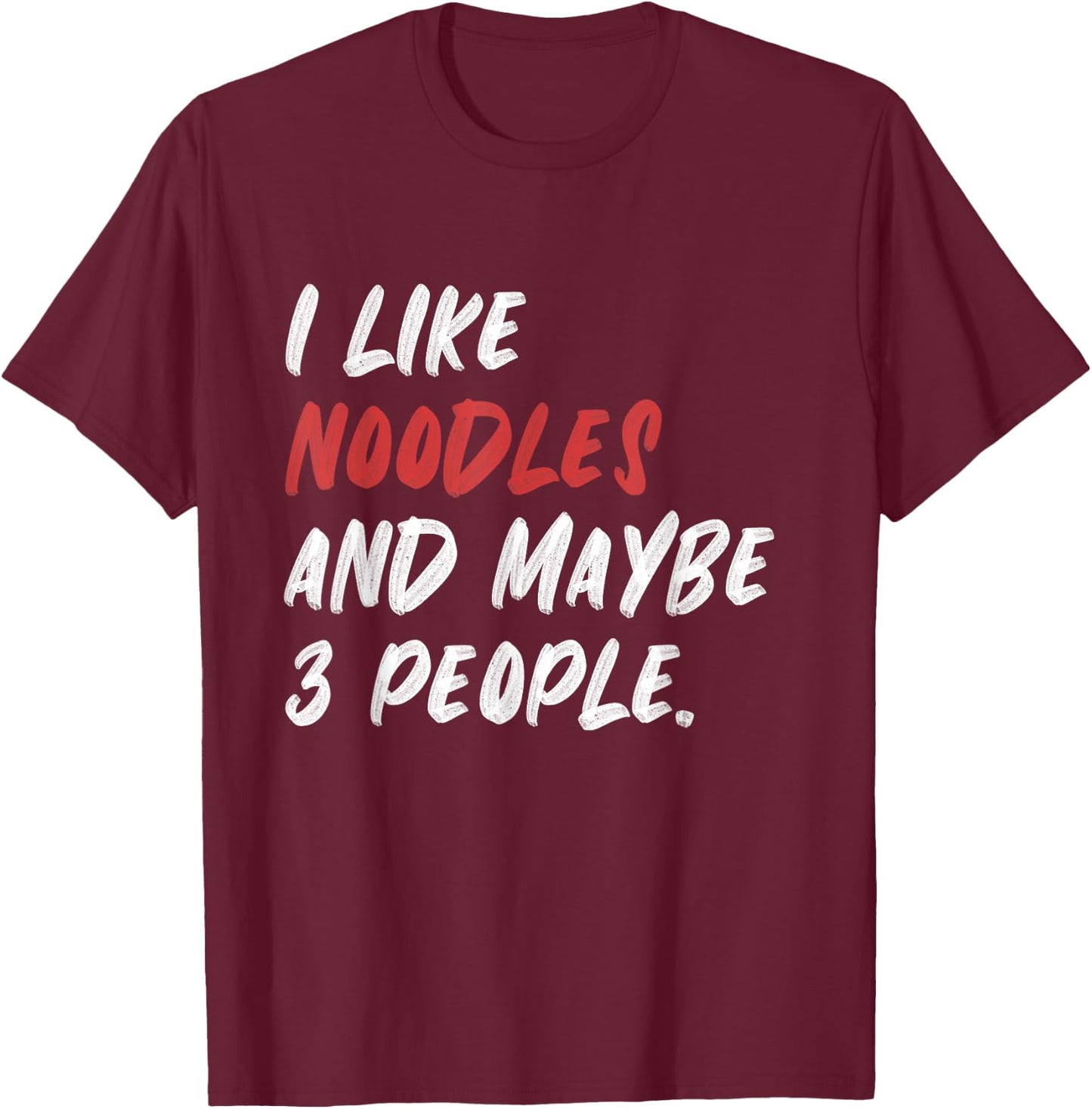 I Like Noodles And Maybe 3 People T-Shirt - T-Shirt | Maroon