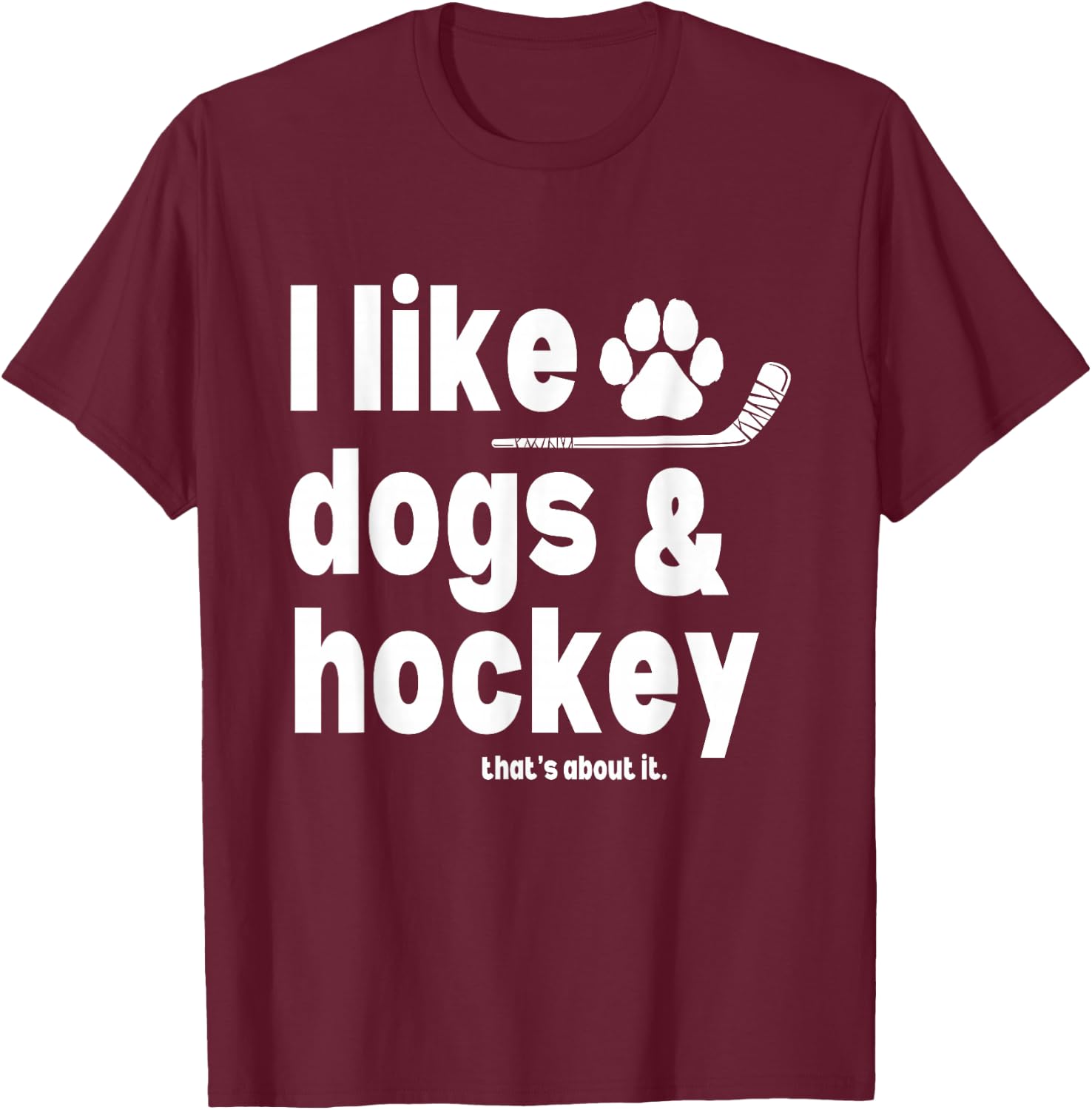 I Like Dogs and Hockey That's About It Funny Saying Quote T-Shirt - T-Shirt | Maroon