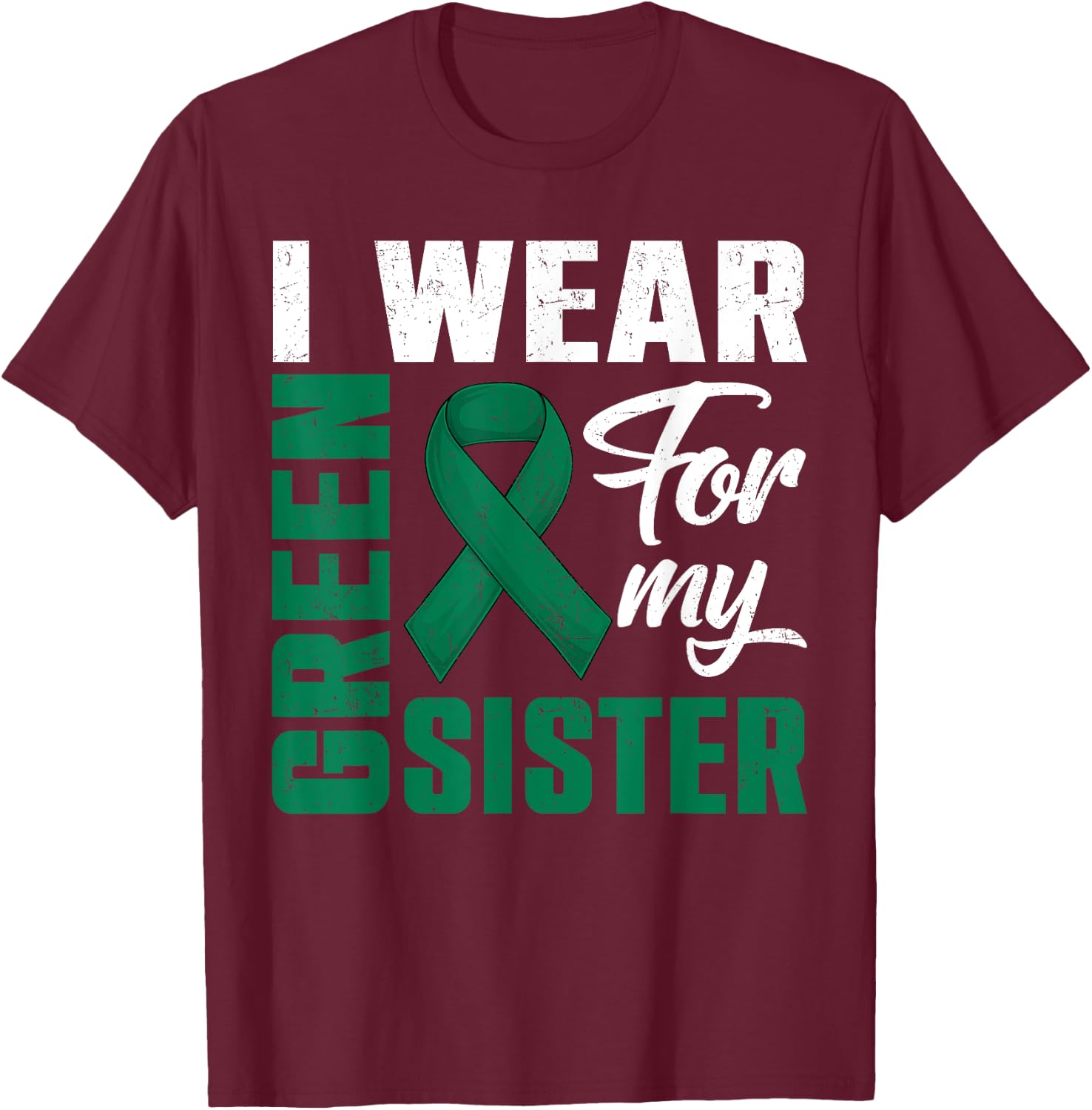I Wear Green For My Sister Liver Cancer Awareness Month T-Shirt - T-Shirt | Maroon