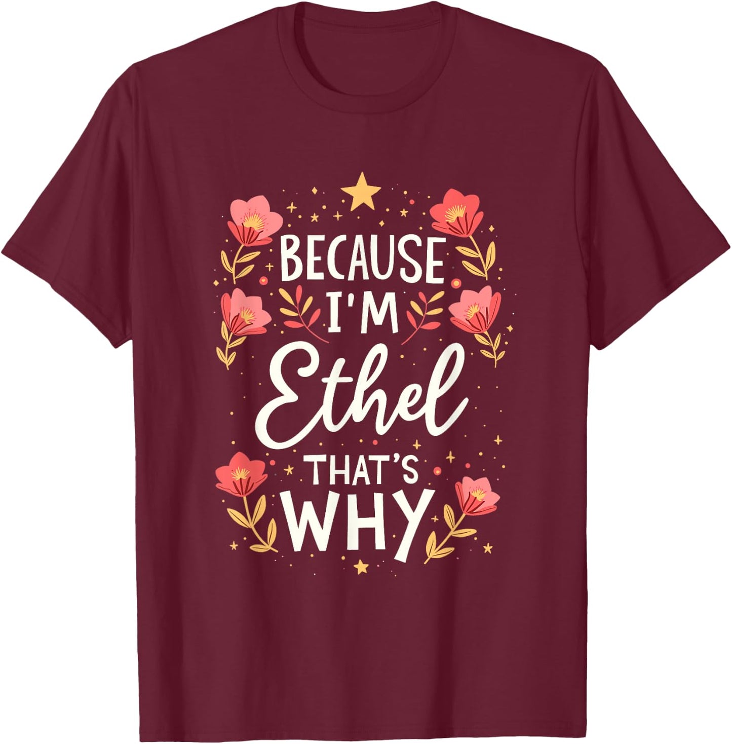 Women Because I'm Ethel That's Why Woman Name T-Shirt - T-Shirt | Maroon