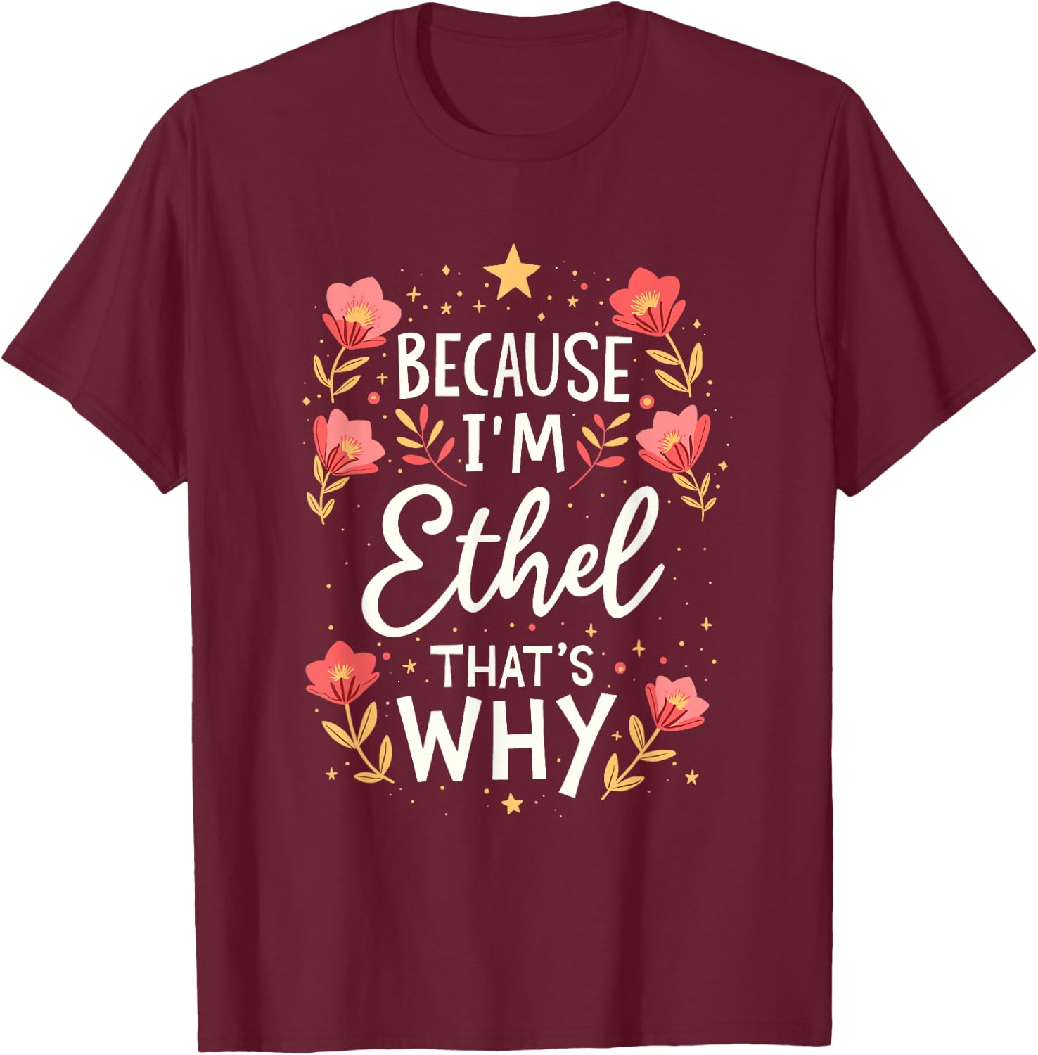 Women Because I'm Ethel That's Why Woman Name T-Shirt - T-Shirt | Maroon