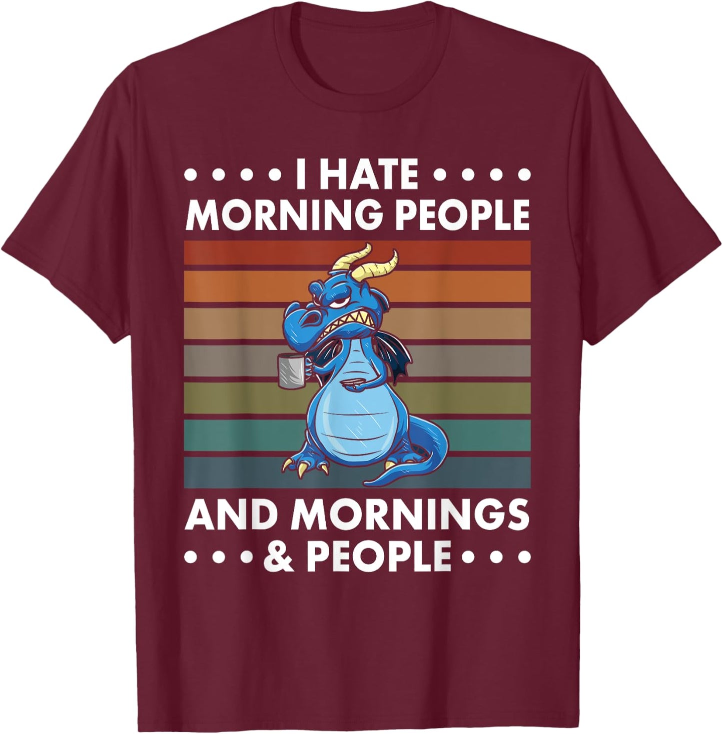 I Hate Morning People And Mornings And People - Dragon T-Shirt - T-Shirt | Maroon