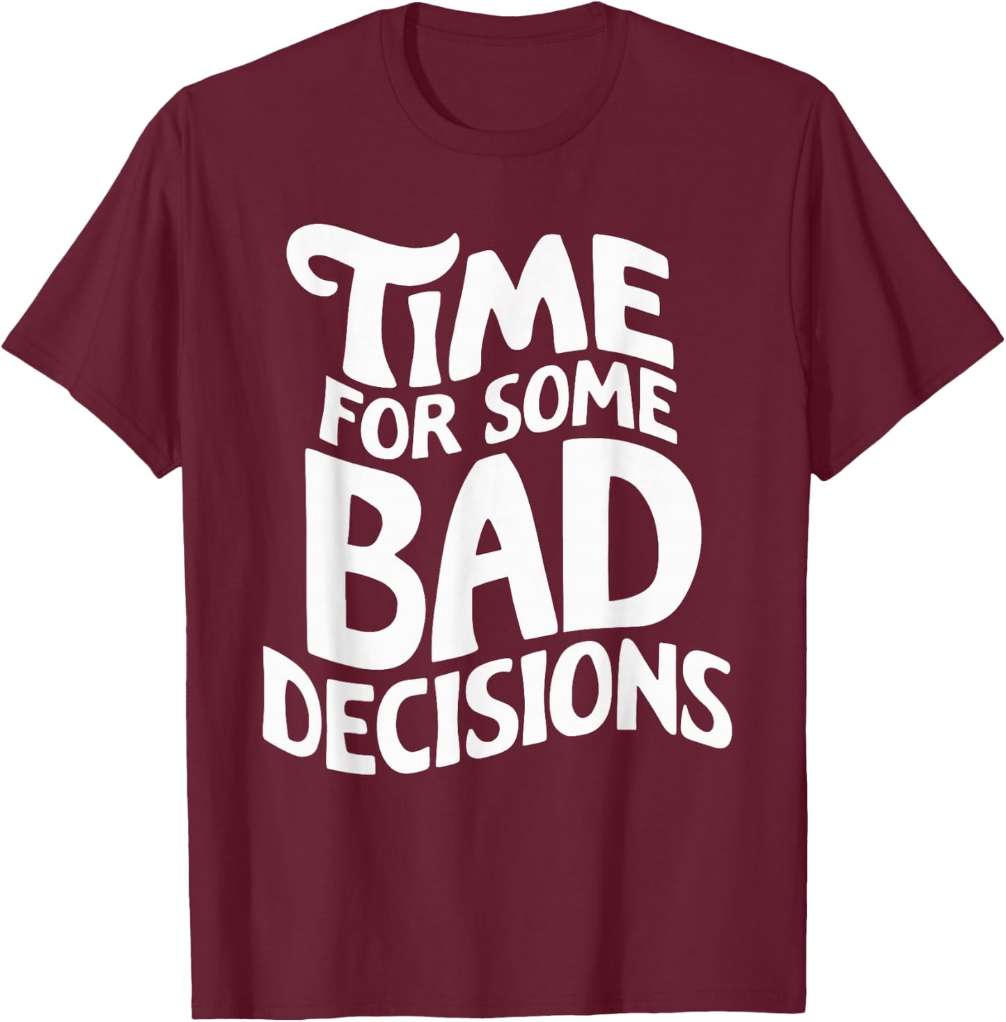 Time For Some Bad Decisions T-Shirt - T-Shirt | Maroon