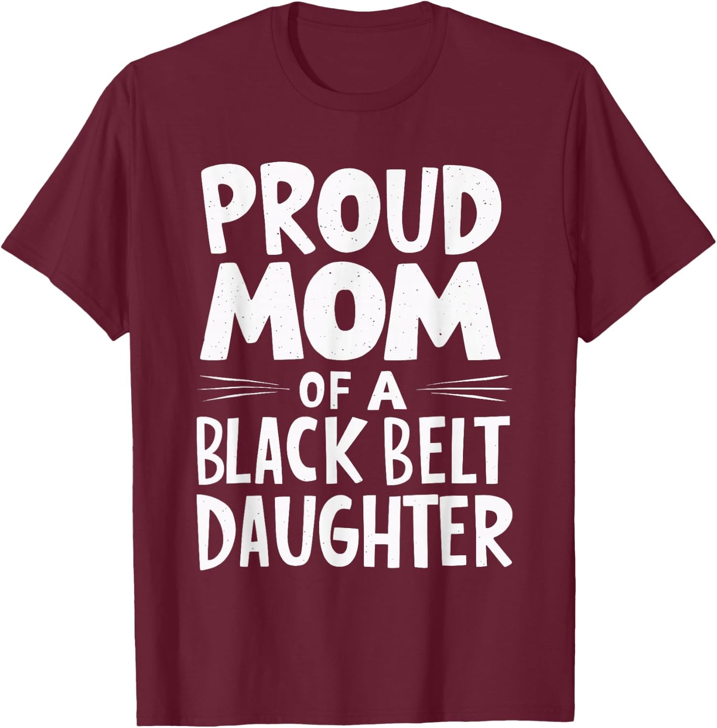 Proud Mom Of A Black Belt Daughter T-Shirt - T-Shirt | Maroon