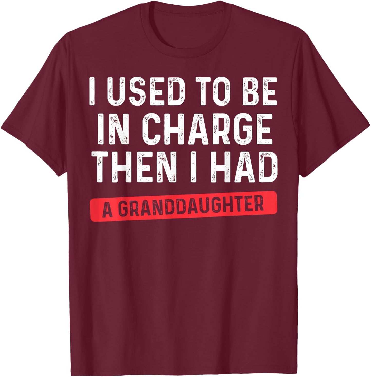 I Used to Be in Charge Then I Had A Granddaughter Grandpa T-Shirt - T-Shirt | Maroon
