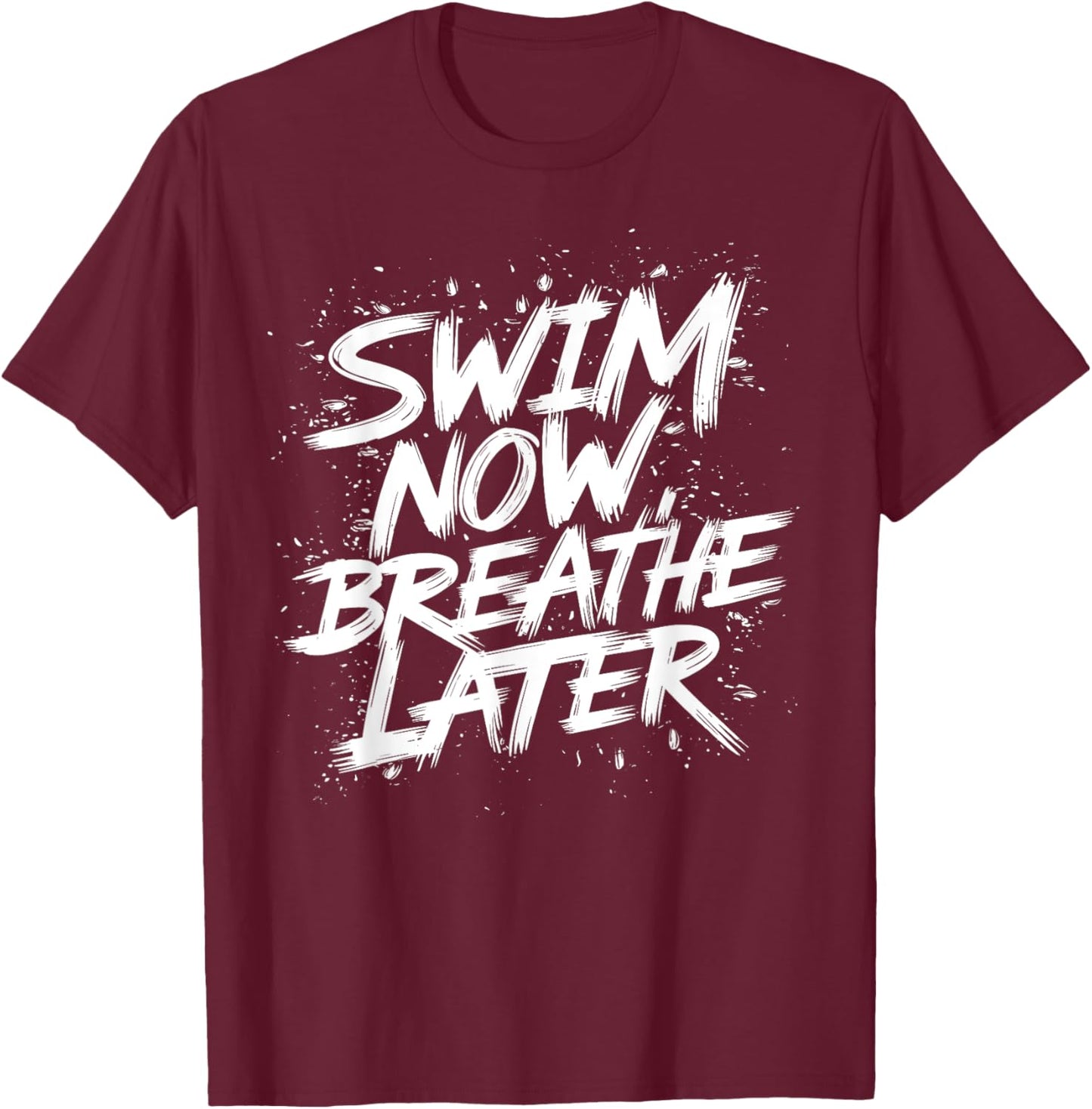 Swim Now Breathe Later I Swimmer T-Shirt - T-Shirt | Maroon