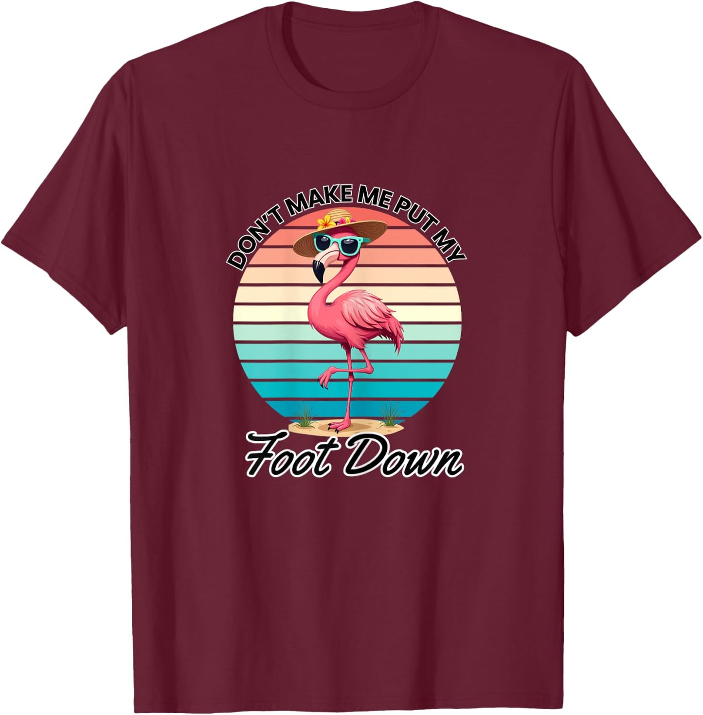 Don't Make Me Put My Foot Down Pink Flamingo T-Shirt - T-Shirt | Maroon