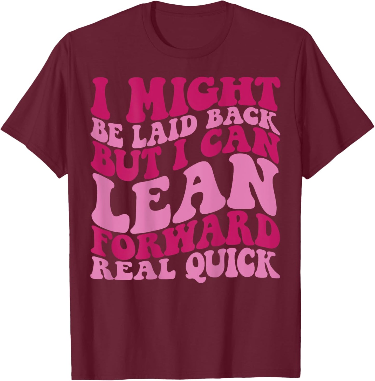 I might be laid back but I can lean forward real quick T-Shirt - T-Shirt | Maroon