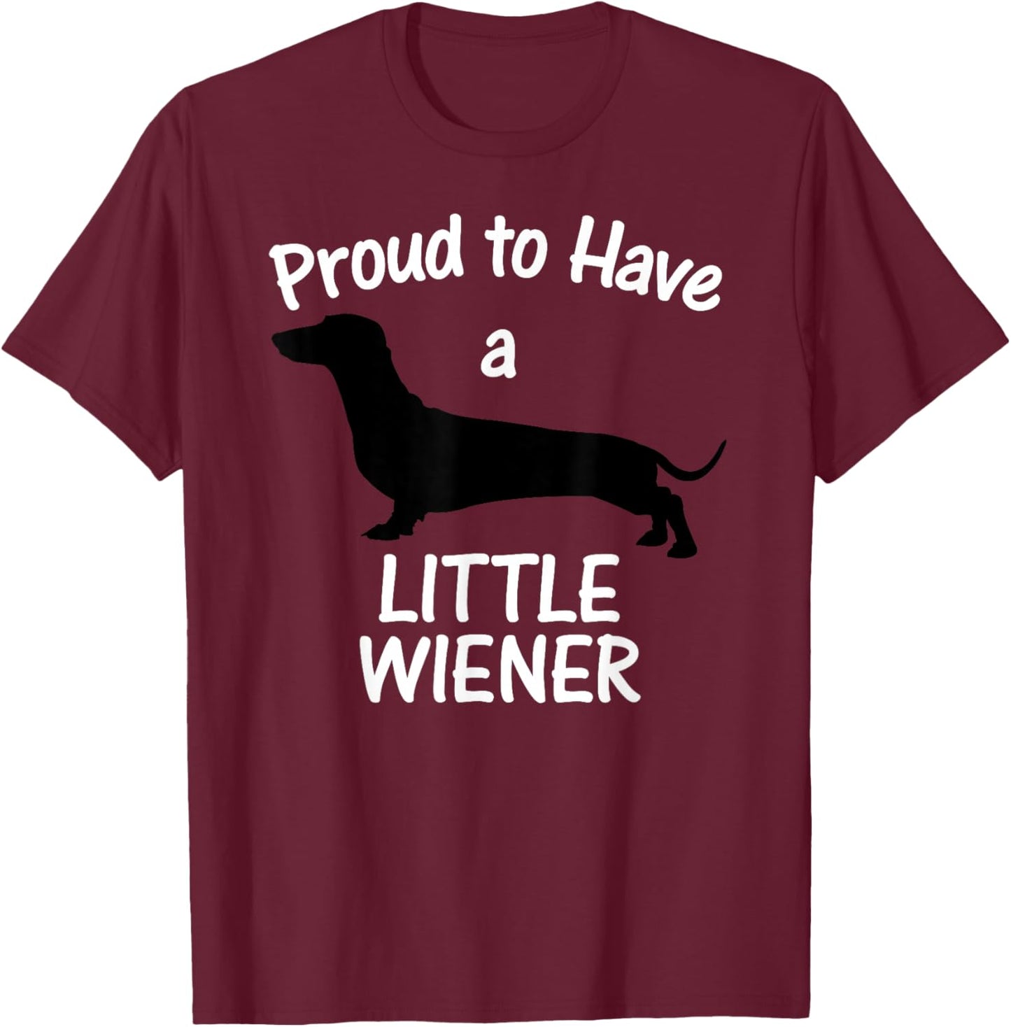 Proud to Have a Little Wiener Dog Dachshund Funny T-Shirt - T-Shirt | Maroon
