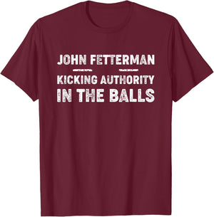 John Fetterman - Kicking Authority in the Balls T-Shirt - T-Shirt | Maroon