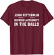 John Fetterman - Kicking Authority in the Balls T-Shirt - T-Shirt | Maroon