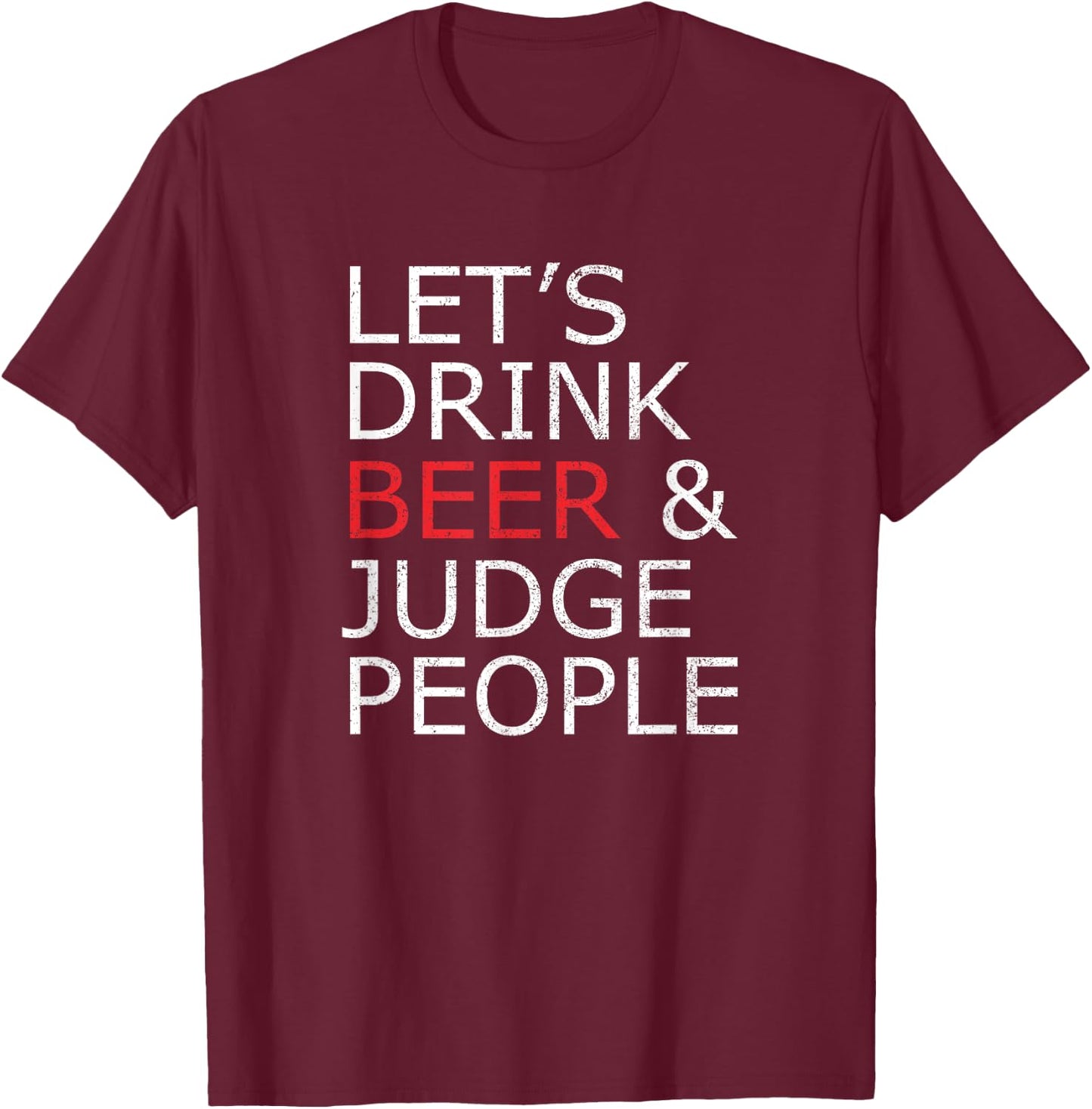 Lets Drink Beer and Judge People , Funny Social Shirt T-Shirt - T-Shirt | Maroon