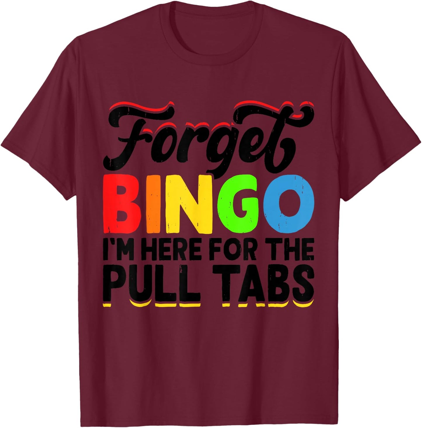 Forget Bingo I'm Here for The Pull Tabs T-Shirt - T-Shirt | Maroon