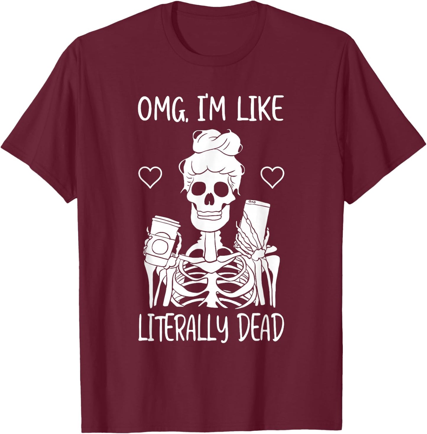 Skeleton Drinking Coffee OMG I'm Like Literally Dead T-Shirt - T-Shirt | Maroon