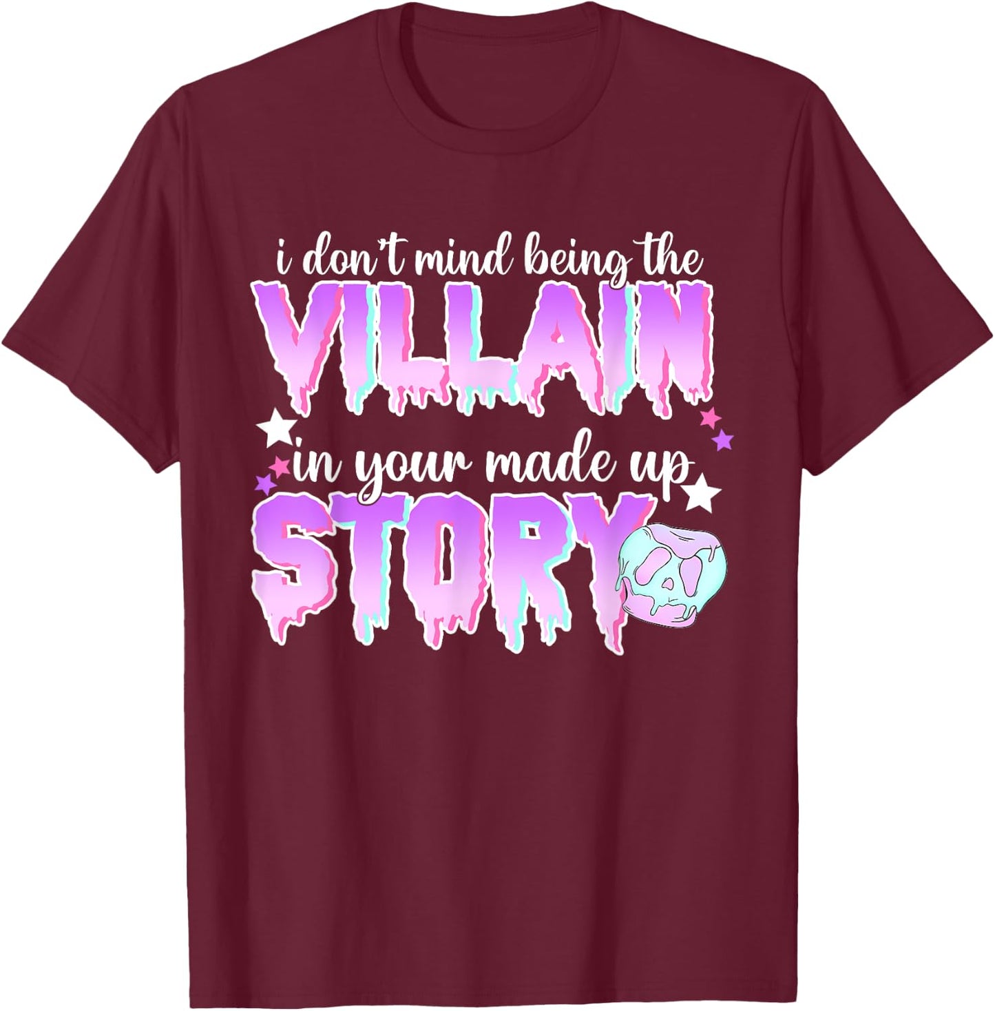 I Don't Mind Being The Villain In Your Made Up Story T-Shirt - T-Shirt | Maroon