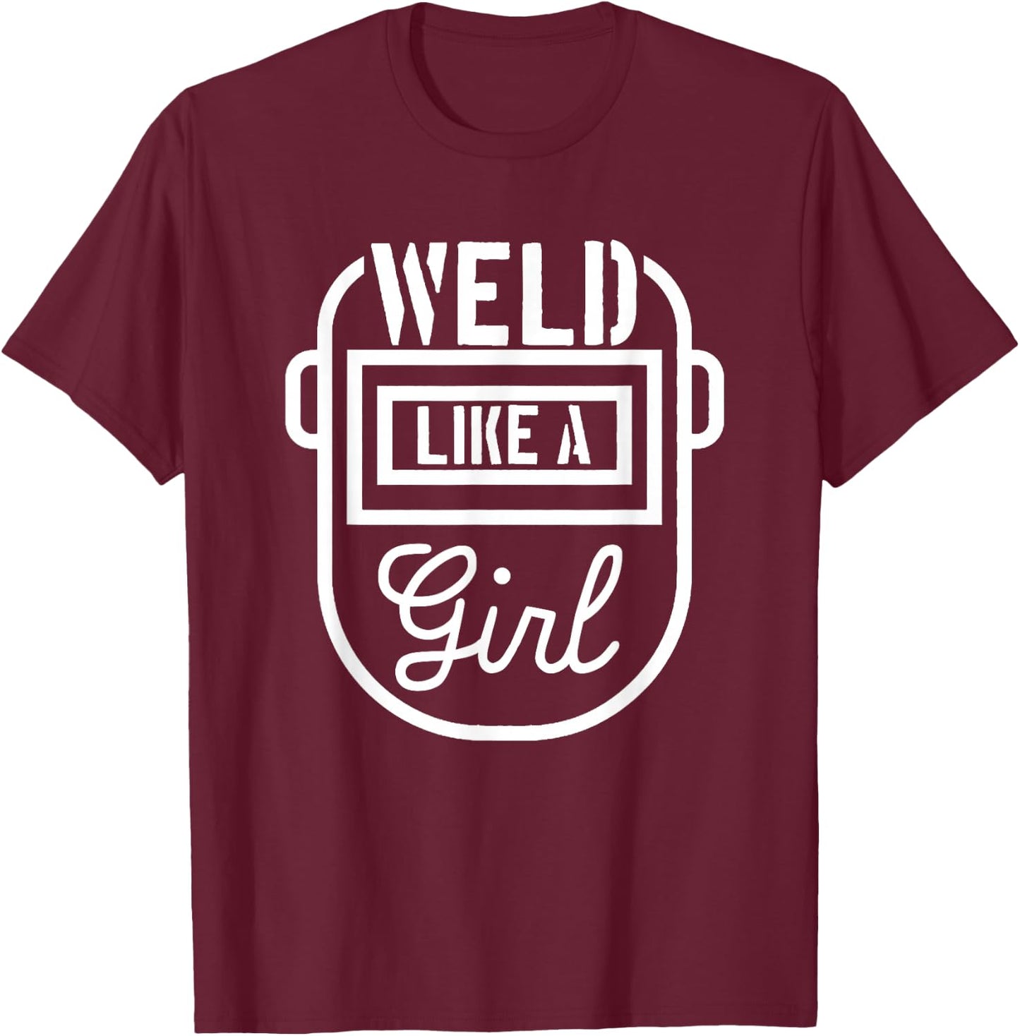 Female Welder Mask Shirt - Weld Like a Girl T-Shirt - T-Shirt | Maroon